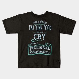 all I do is eat junk food and CRY about fictional characters Kids T-Shirt